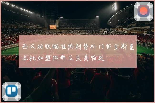 西汉姆联瞄准热刺替补门将金斯基本托加盟热那亚交易临近