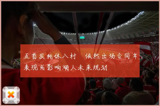五首发轮休八村塁依然出场合同年表现或影响湖人未来规划