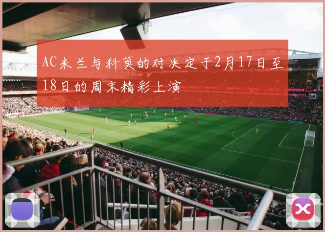 AC米兰与科莫的对决定于2月17日至18日的周末精彩上演